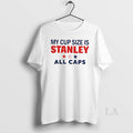 Original My Cup Size Is Stanley All Caps