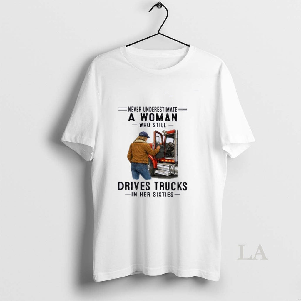 Original Never Underestimate A Woman Who Still Drives Trucks In Her Sixties