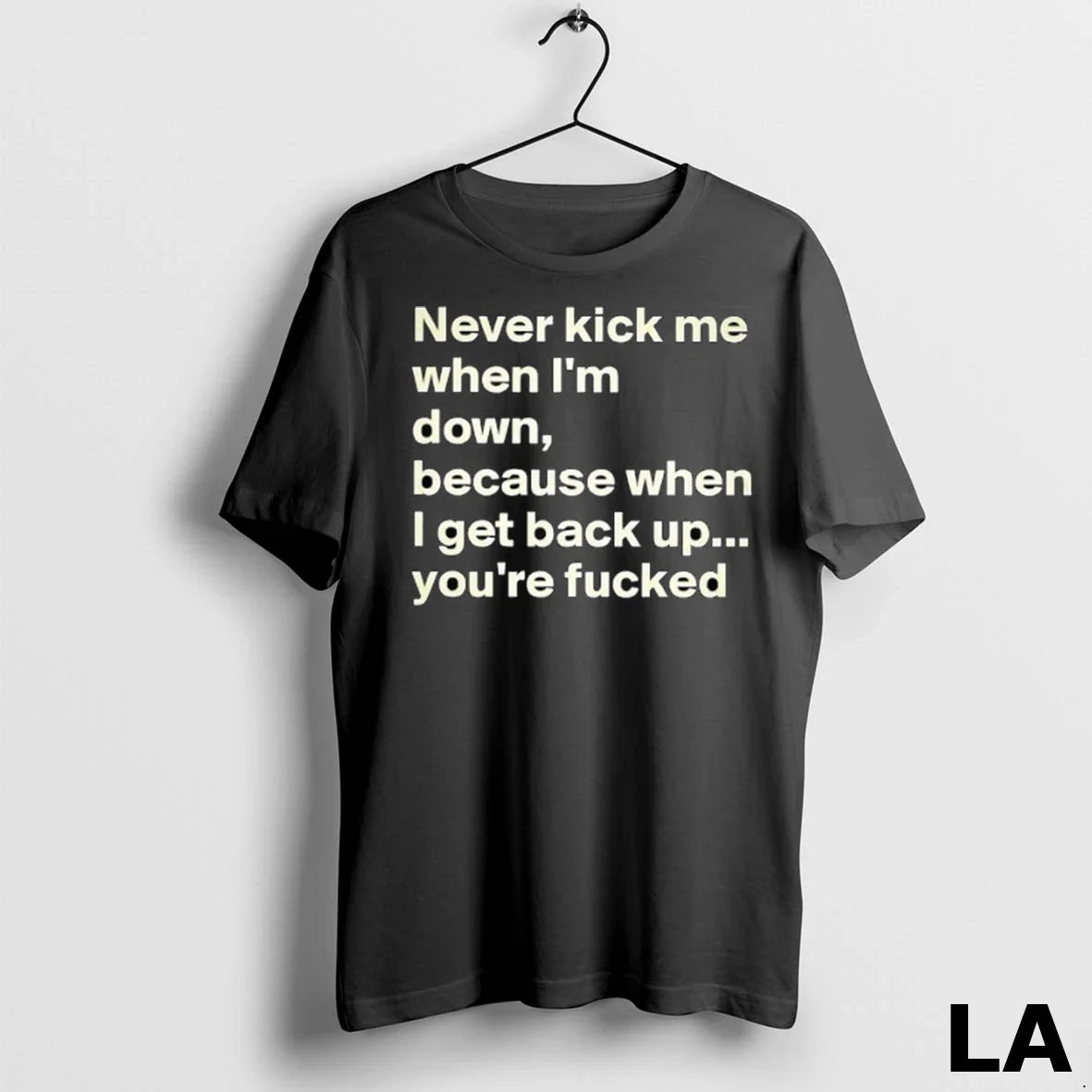 Original Never Kick Me When Im Down Because When I Get Back Up Youre Fcked