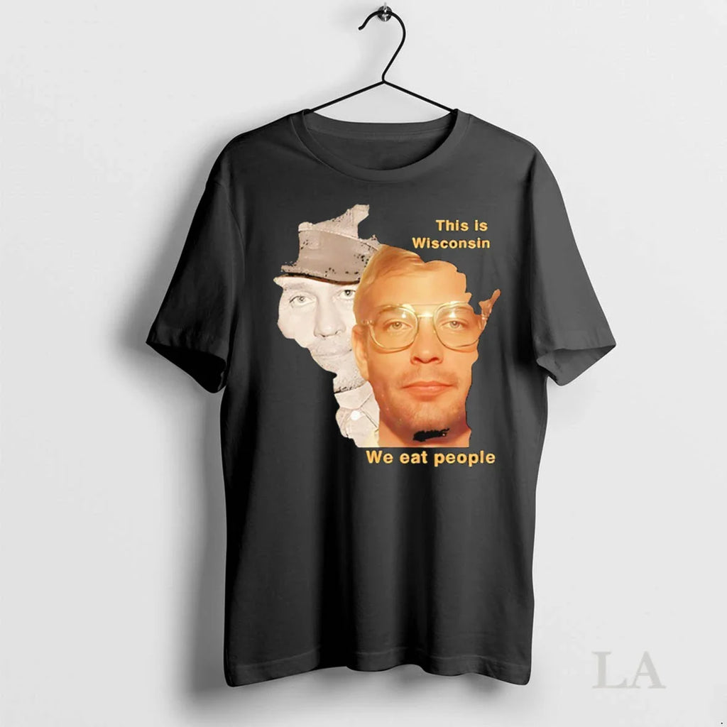 Original This Is Wisconsin We Eat People Jeffrey Dahmer And Ed Gein