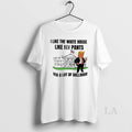 Original Trump I Like The White House Like My Pants