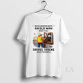 Original Vintage Never Underestimate An Old Man Who Still Drives Trucks In His Seventies