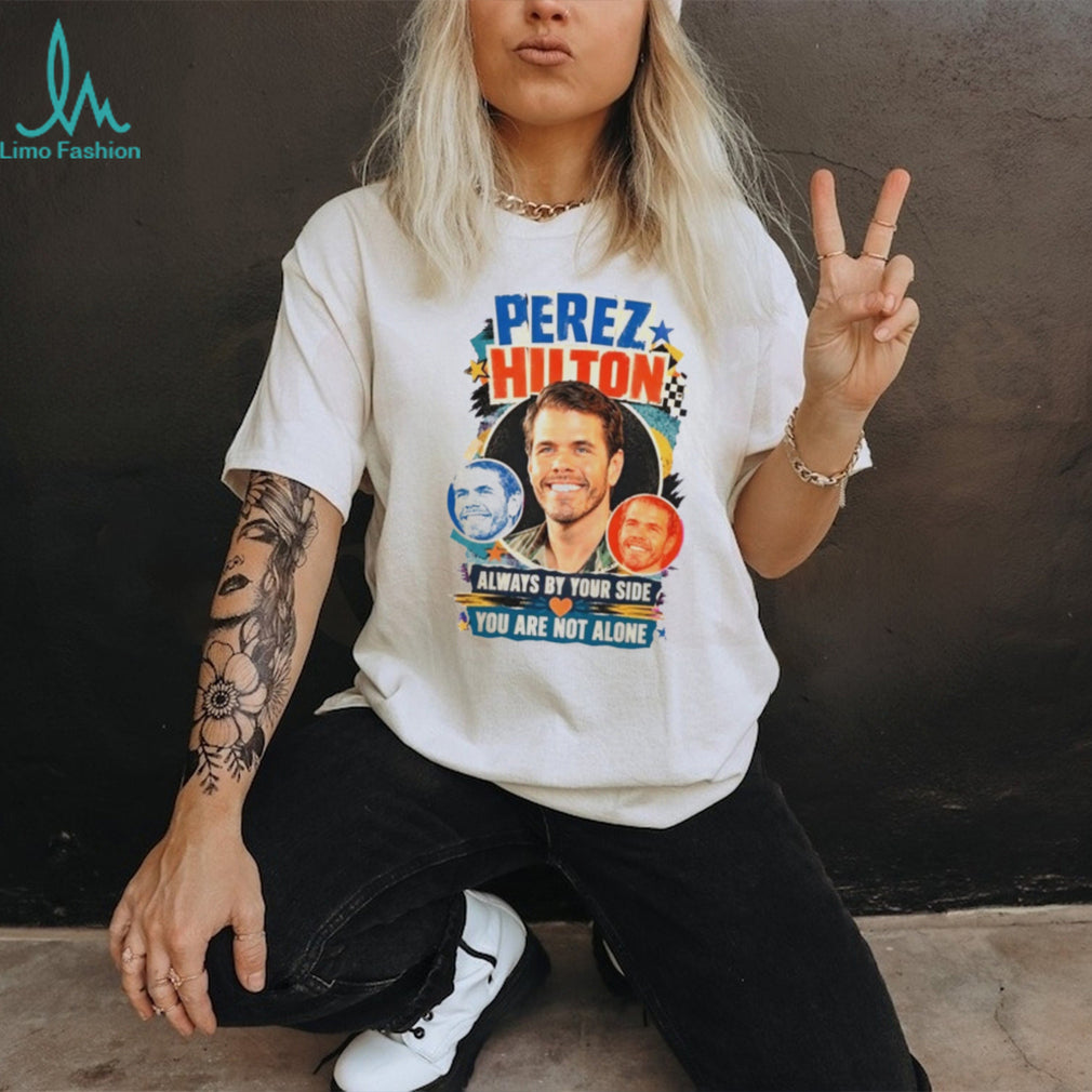 Perez Hilton Always By Your Side Shirt