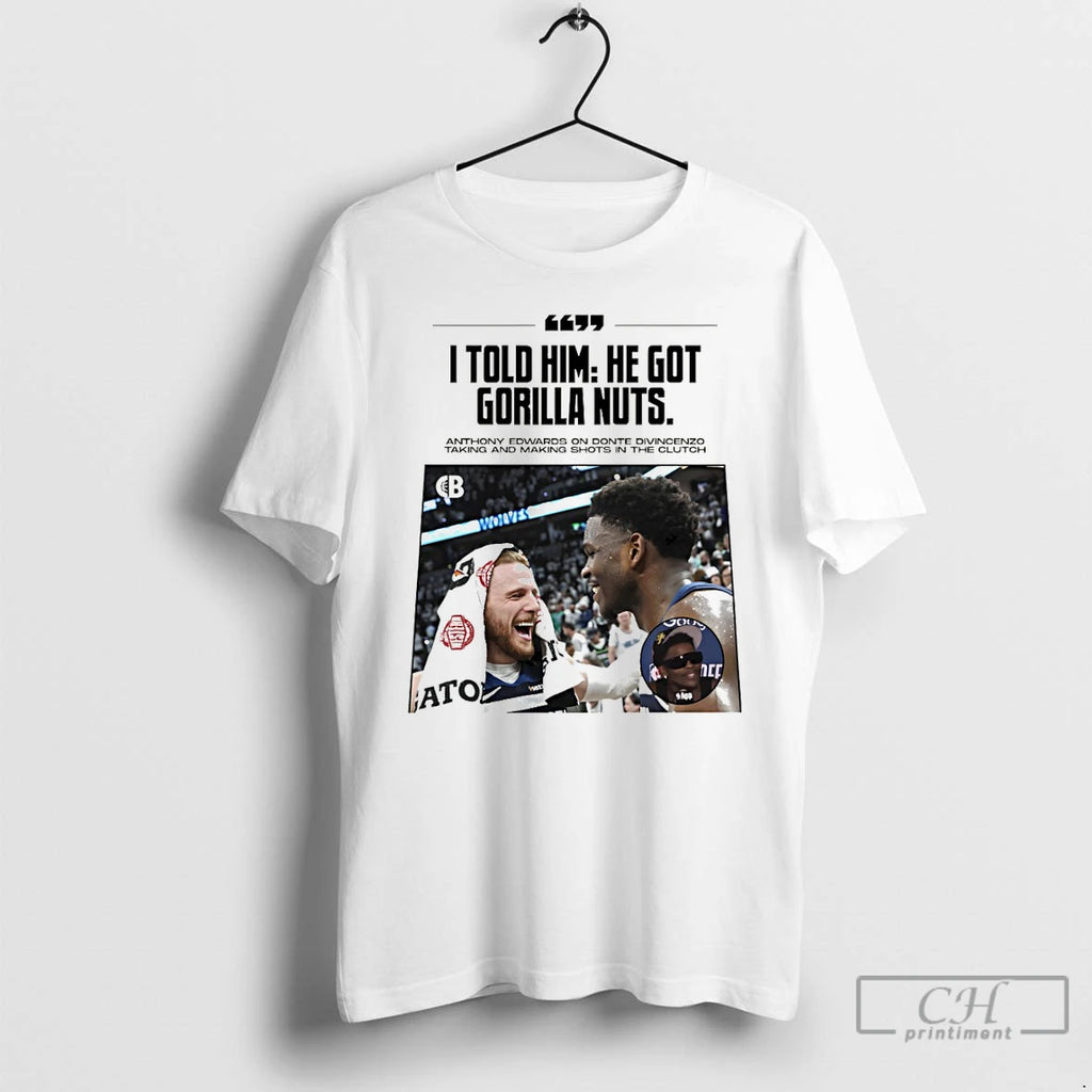 Premium Anthony Edwards On Donte Divincenzo I Told Him He Got Gorilla Nuts T Shirts