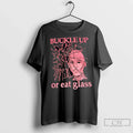 Premium Buckle Up Or Eat Glass