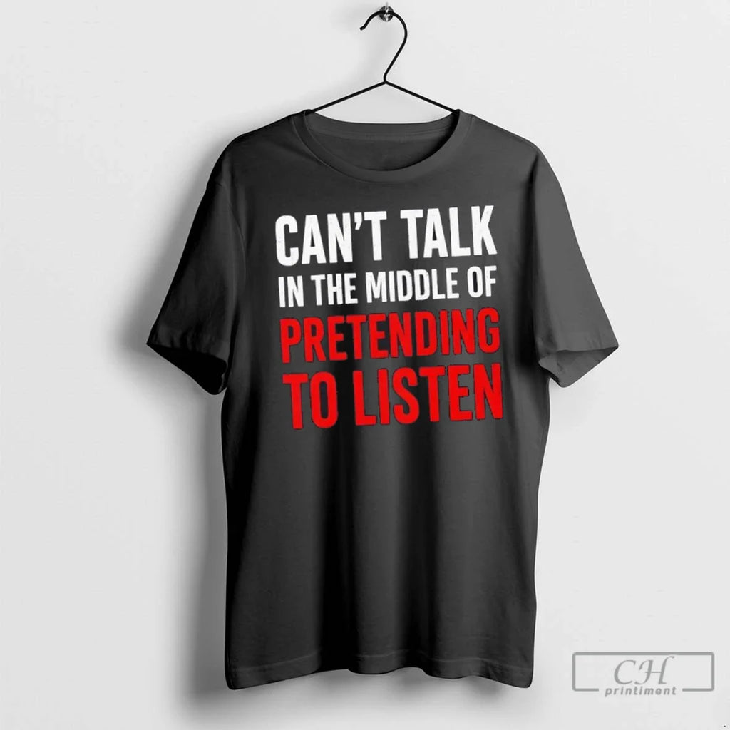 Premium Cant Talk In The Middle Of Pretending To Listen Funny Quote