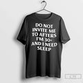 Premium Do Not Invite Me To Afters Im 30 And I Need Sleep Long Sleve
