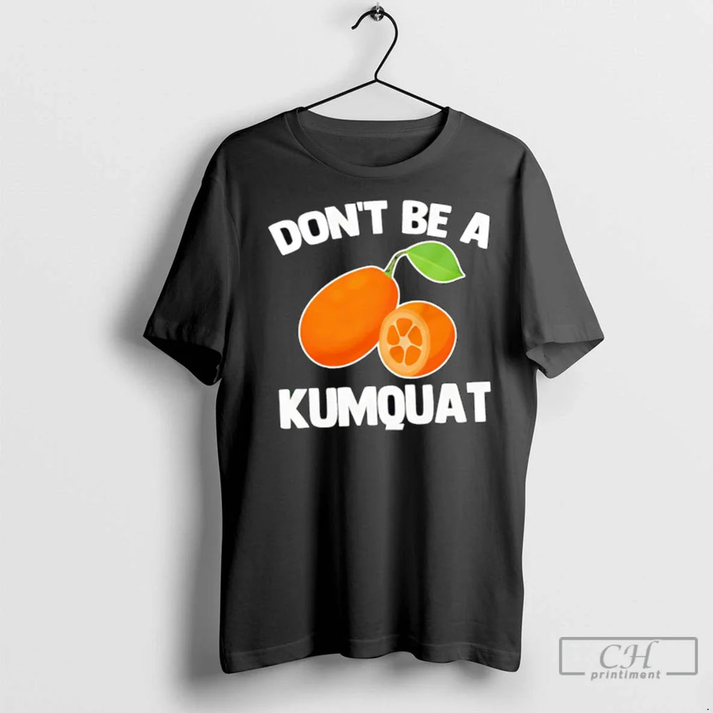 Premium Dont Be A Kumquat