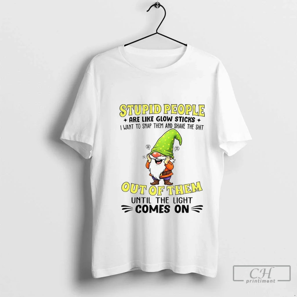 Premium Funny Gnome Stupid People Are Like Glow Sticks I Want To Snap Them And