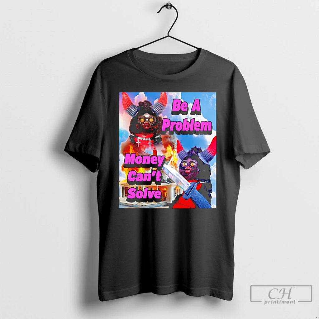 Premium Furby Be A Problem Money Cant Solve Meme