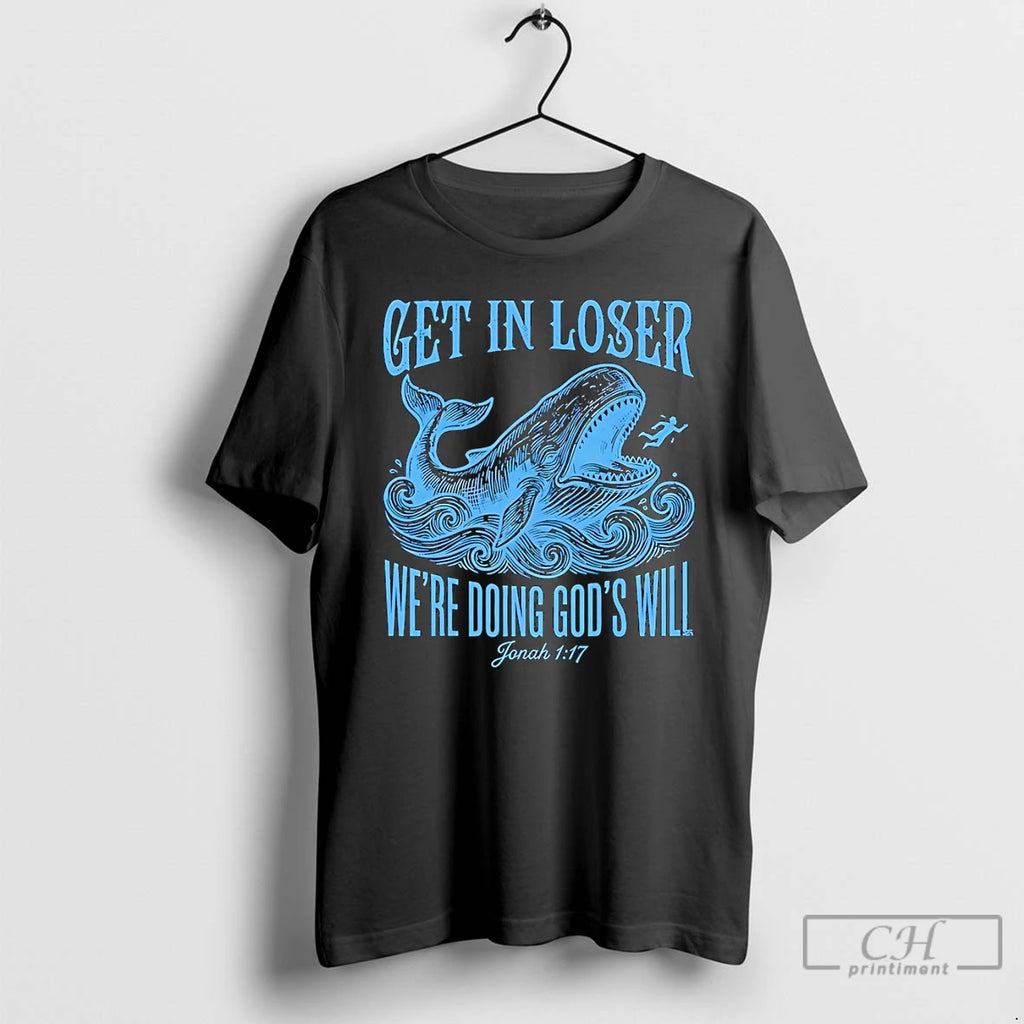 Premium Get In Loser Were Doing Gods Will Jonah 1 17