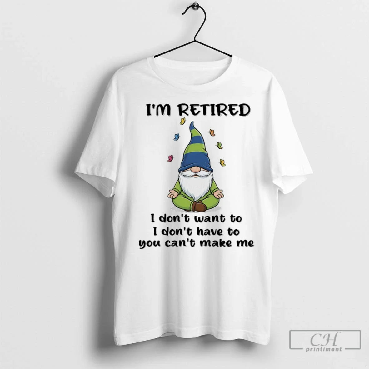 Premium Gnome Im Retired I Dont Want To I Dont Have To You Cant Make