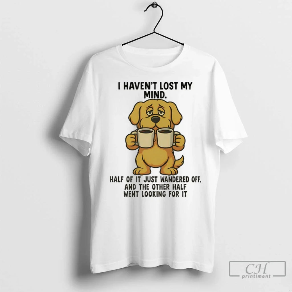 Premium Golden Retriever I Havent Lost My Mind Half Of It Just Wandered Off And