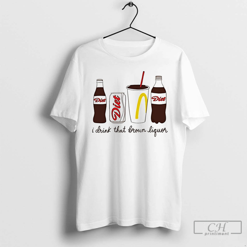 Premium I Drink That Brown Liquor Diet Coke
