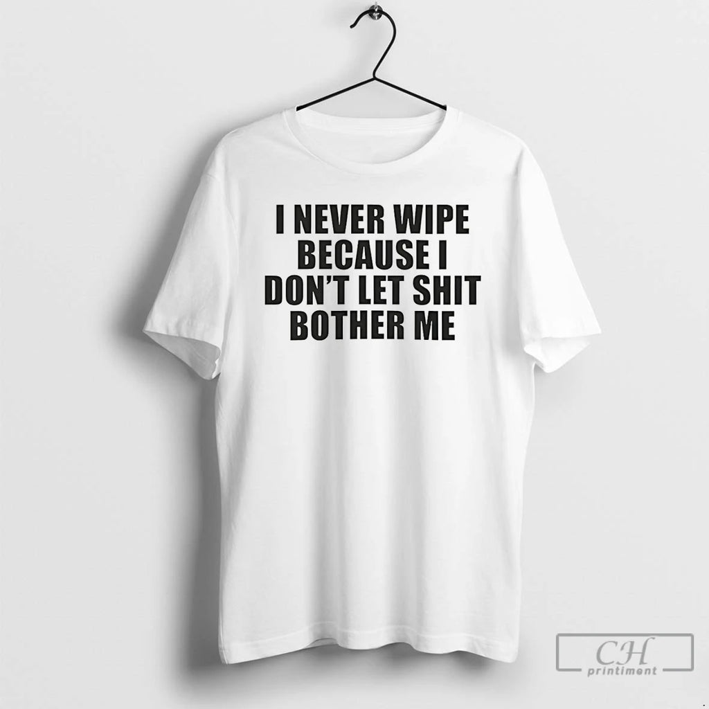 Premium I Never Wipe Because I Dont Let Shit Bother Me