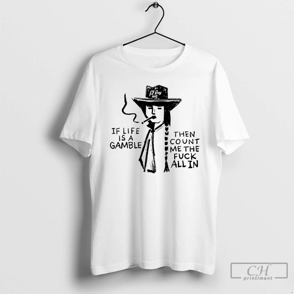 Premium If Life Is A Gamble Then Count Me The Fuck All In T Shirts