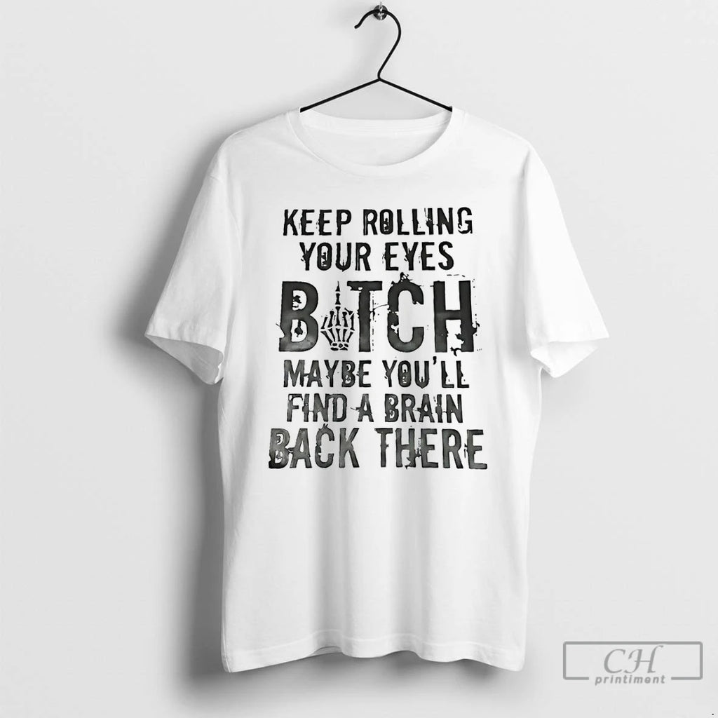 Premium Keep Rolling Your Eyes Botch Maybe Youll Find A Brain Back There T Shirts