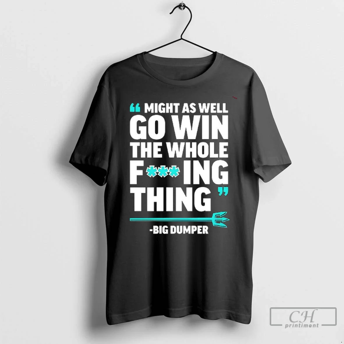Premium Might As Well Go Win The Whole Fing Thing Big Dumper