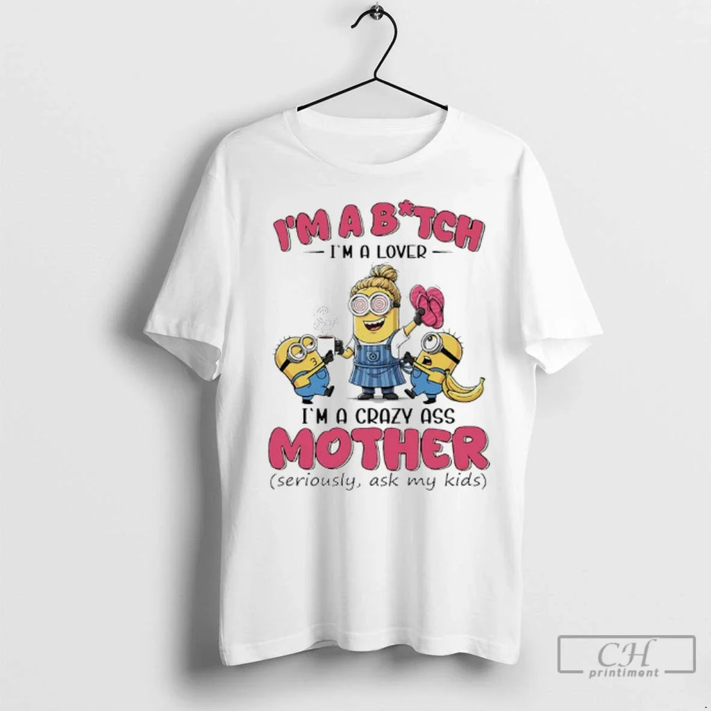 Premium Minions Banana Im Bitch Im A Lover Im A Crazy Ass Mother Seriously Ask