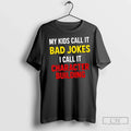 Premium My Kids Call It Bad Jokes I Call It Character Building