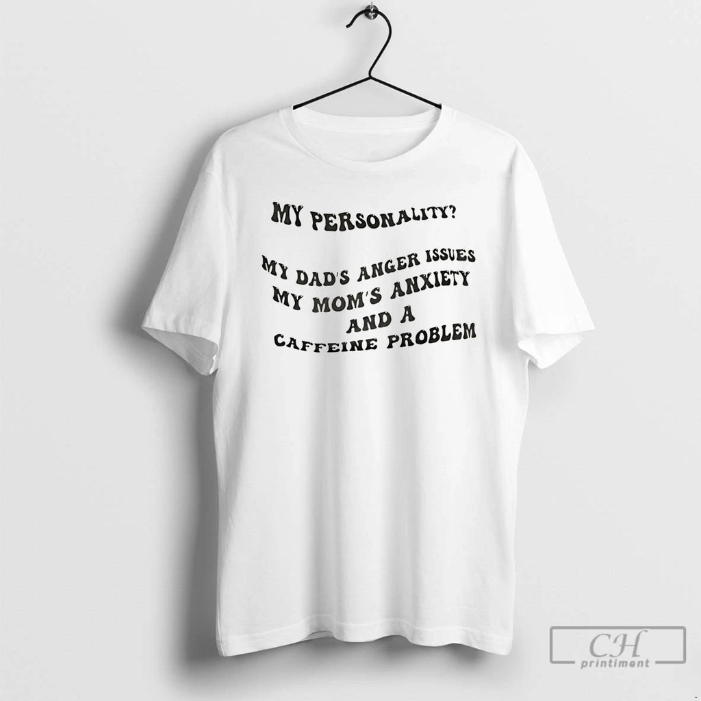 Premium My Personality My Dads Anger Issues My Moms Anxiety Caffeine Problem T Shirts Sweater