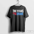 Premium Trendy The Titans Makes Me Drink