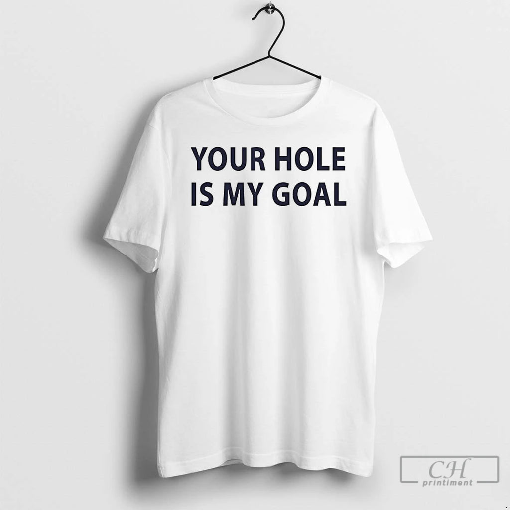 Premium Ydwagxgm Your Hole Is My Goal Humor