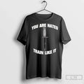 Premium You Are Hated Train Like It