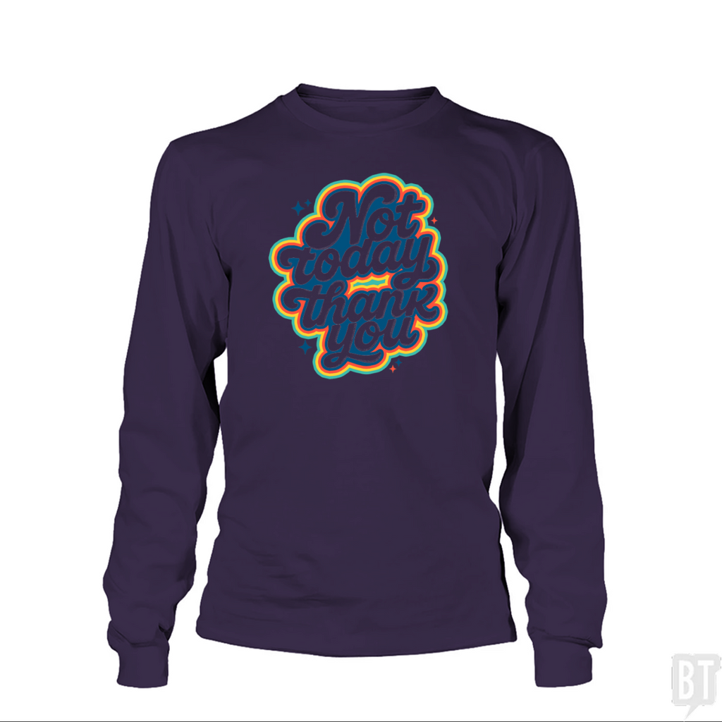 Not Today, Thank You Long Sleeve