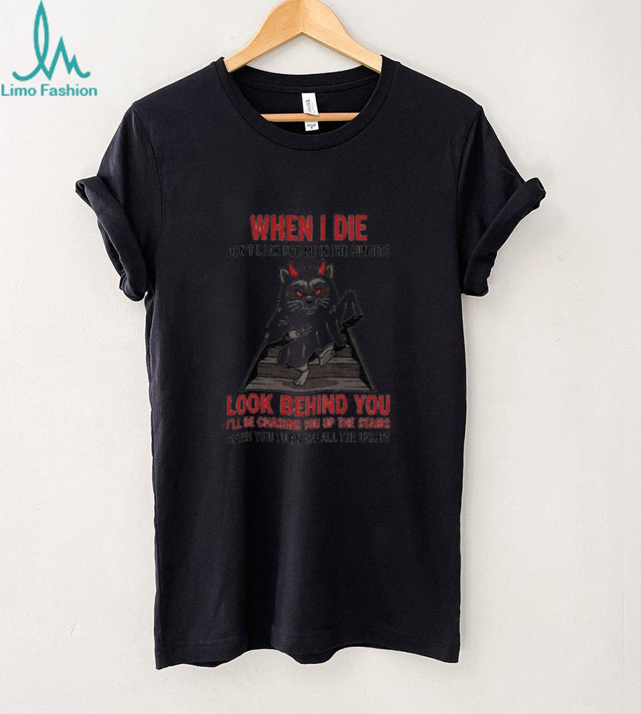 Raccoon Ghost Shirt When I Die Don’t Look For Me In The Sunsets Look Behind You