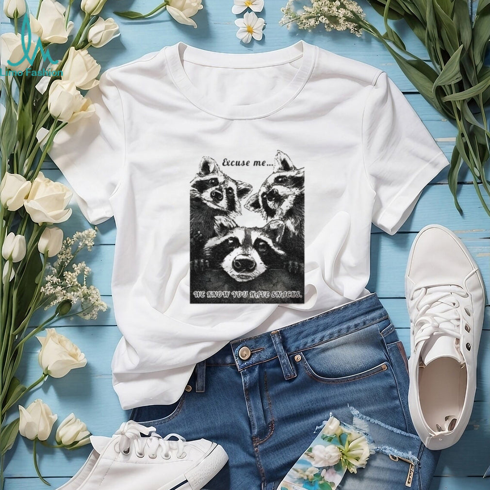 Raccoons Excuse me we know you have snacks shirt