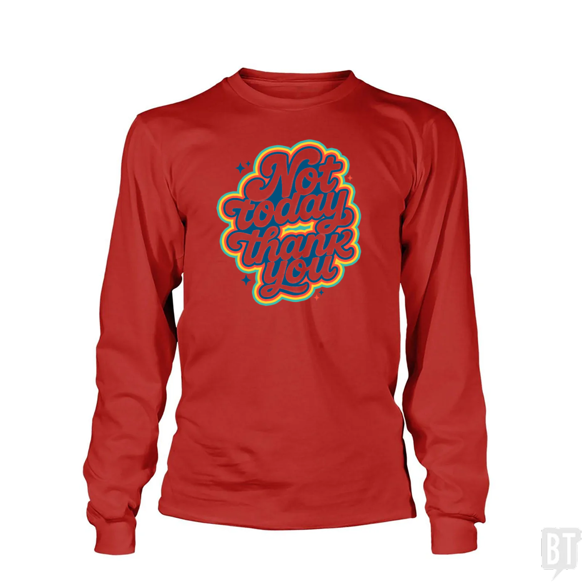 Not Today, Thank You Long Sleeve