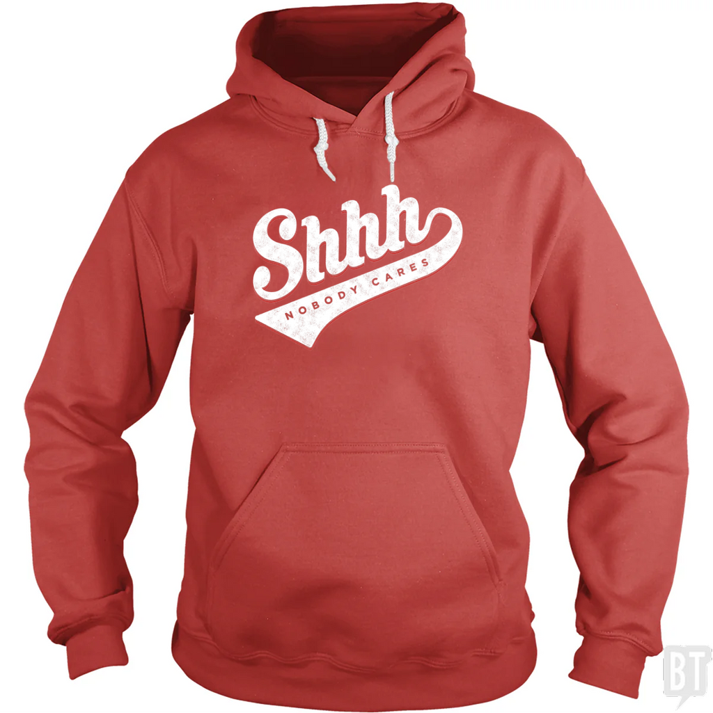Shhh? Nobody Cares Hoodie