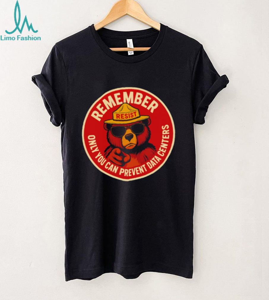 Remember Resist Only You Can Prevent Data Centers Bear shirt