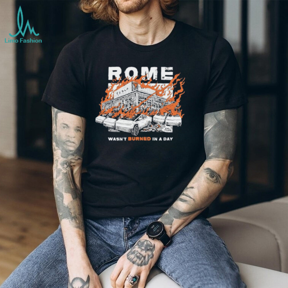 Rome Wasn’t Burned In A Day shirt