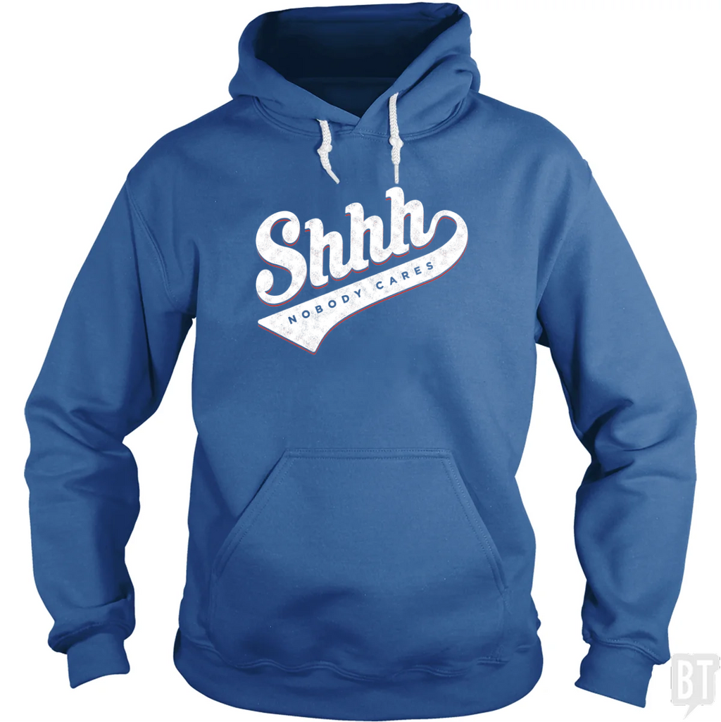 Shhh? Nobody Cares Hoodie