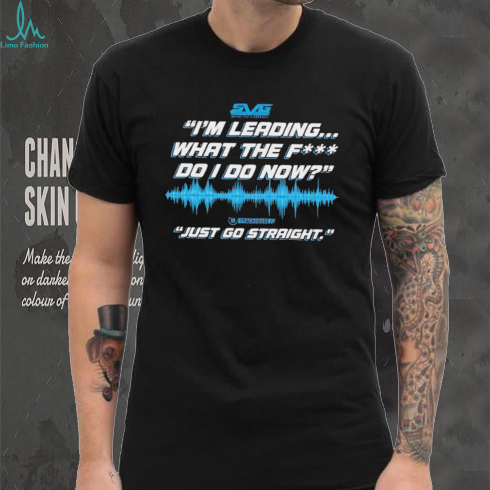 SVG I’m leading what the fuck do I do now just go straight shirt