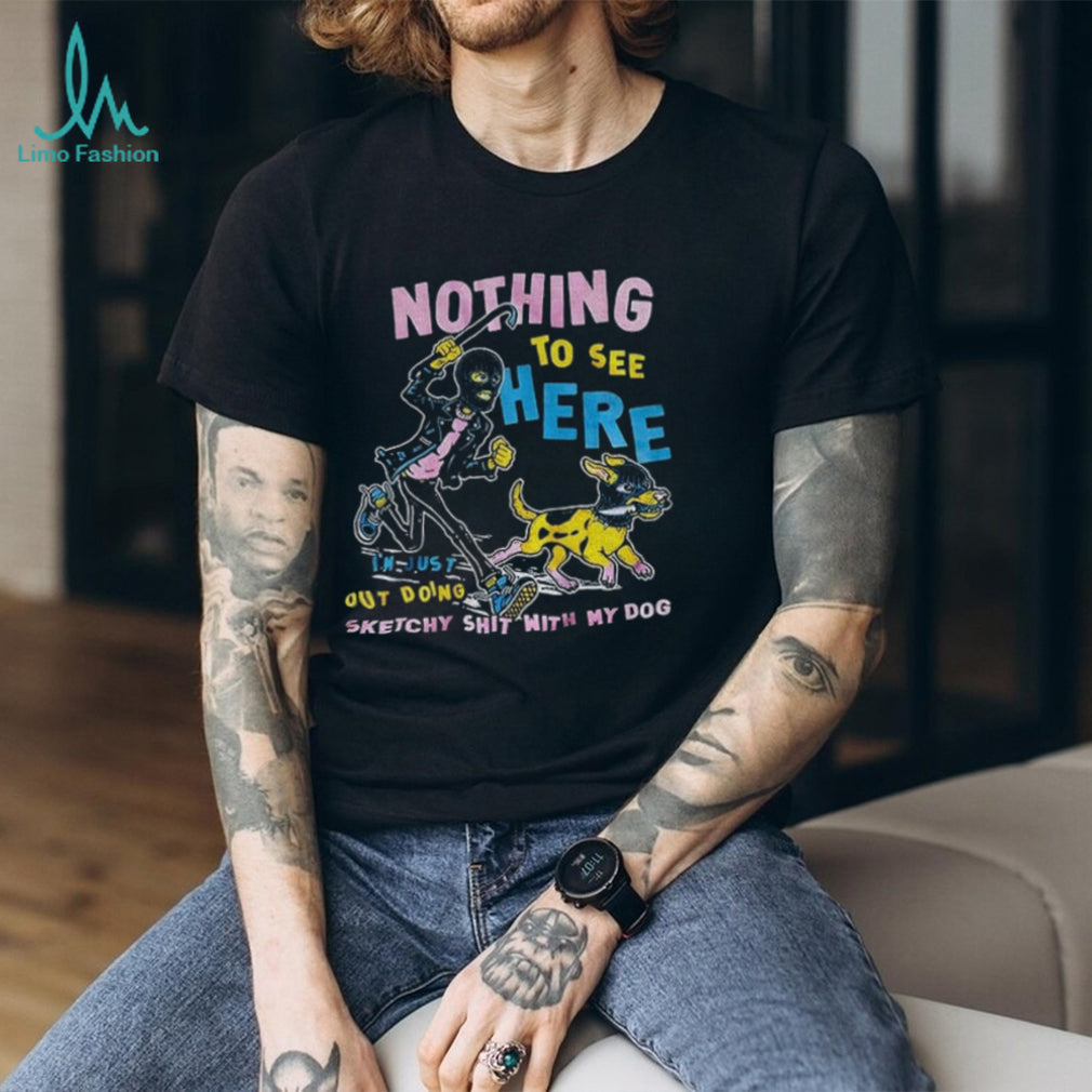 Ski Mask Criminal Man And Dog Nothing To See Here I’m Just Out Doing Sketchy Shit Shirt