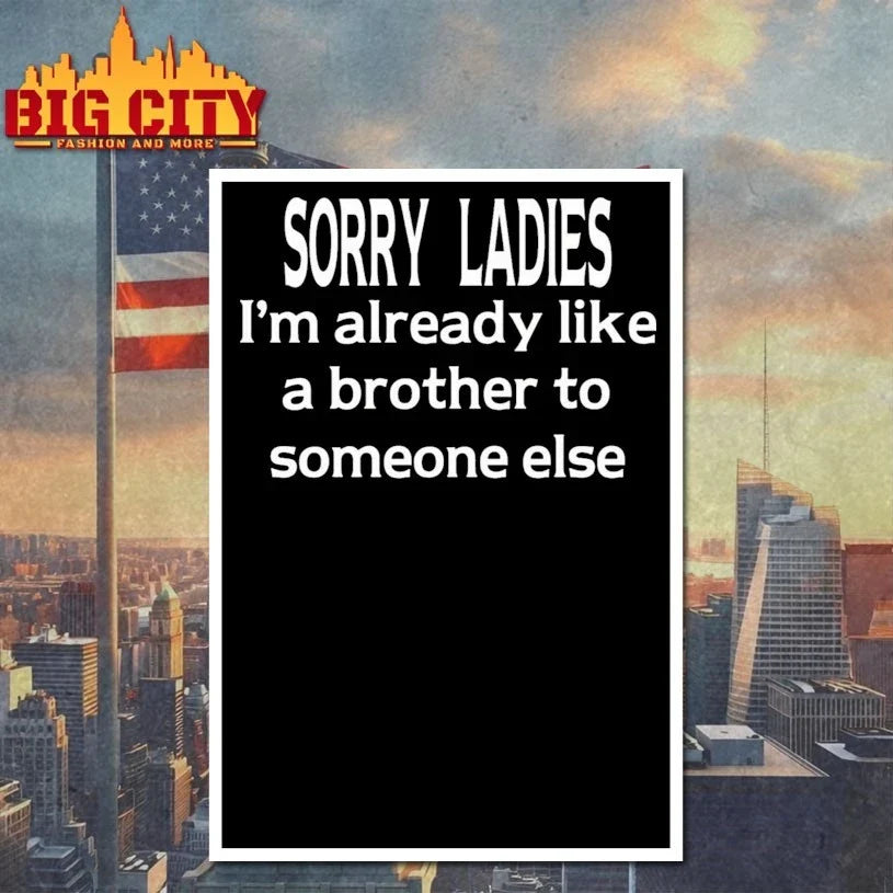 Sorry Ladies I’m Already Like A Brother To Someone Else t-shirt