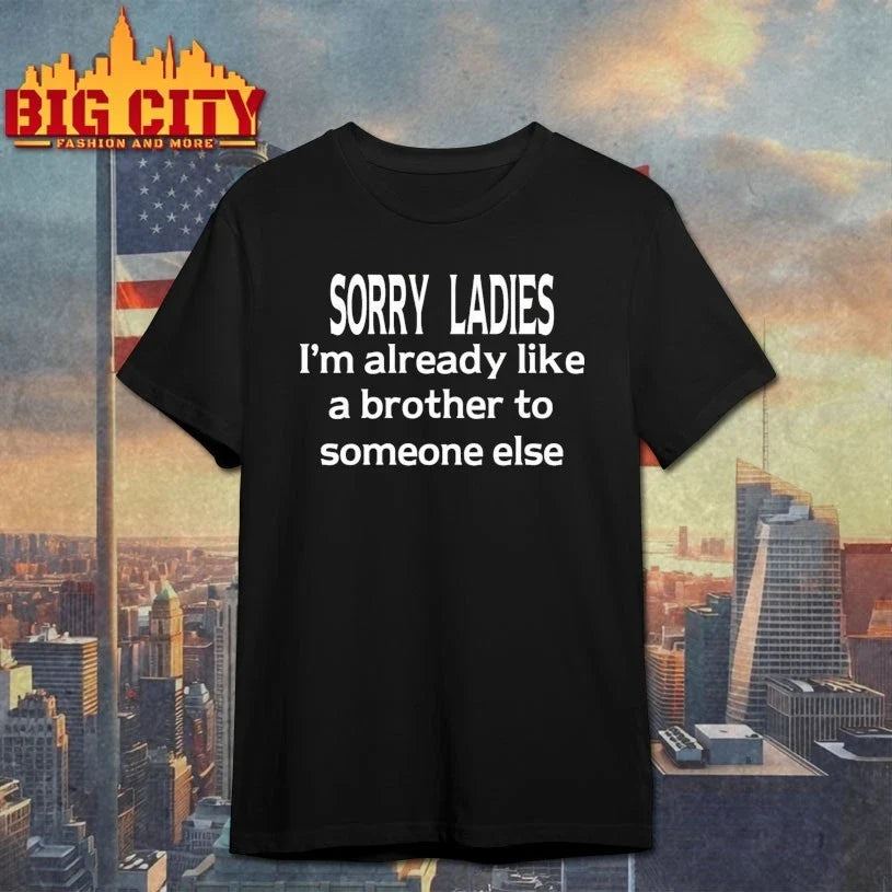 Sorry Ladies I’m Already Like A Brother To Someone Else t-shirt
