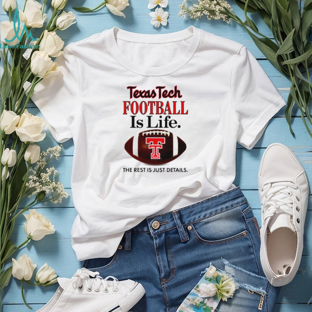 Texas Tech Football Is Life The Rest Is Just Details shirt