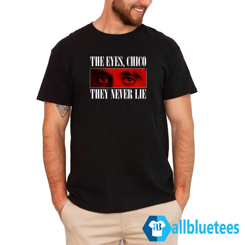 Eyes Chico Never Lie Tee Unisex T-shirt, Sweatshirt, Hoodie (1)