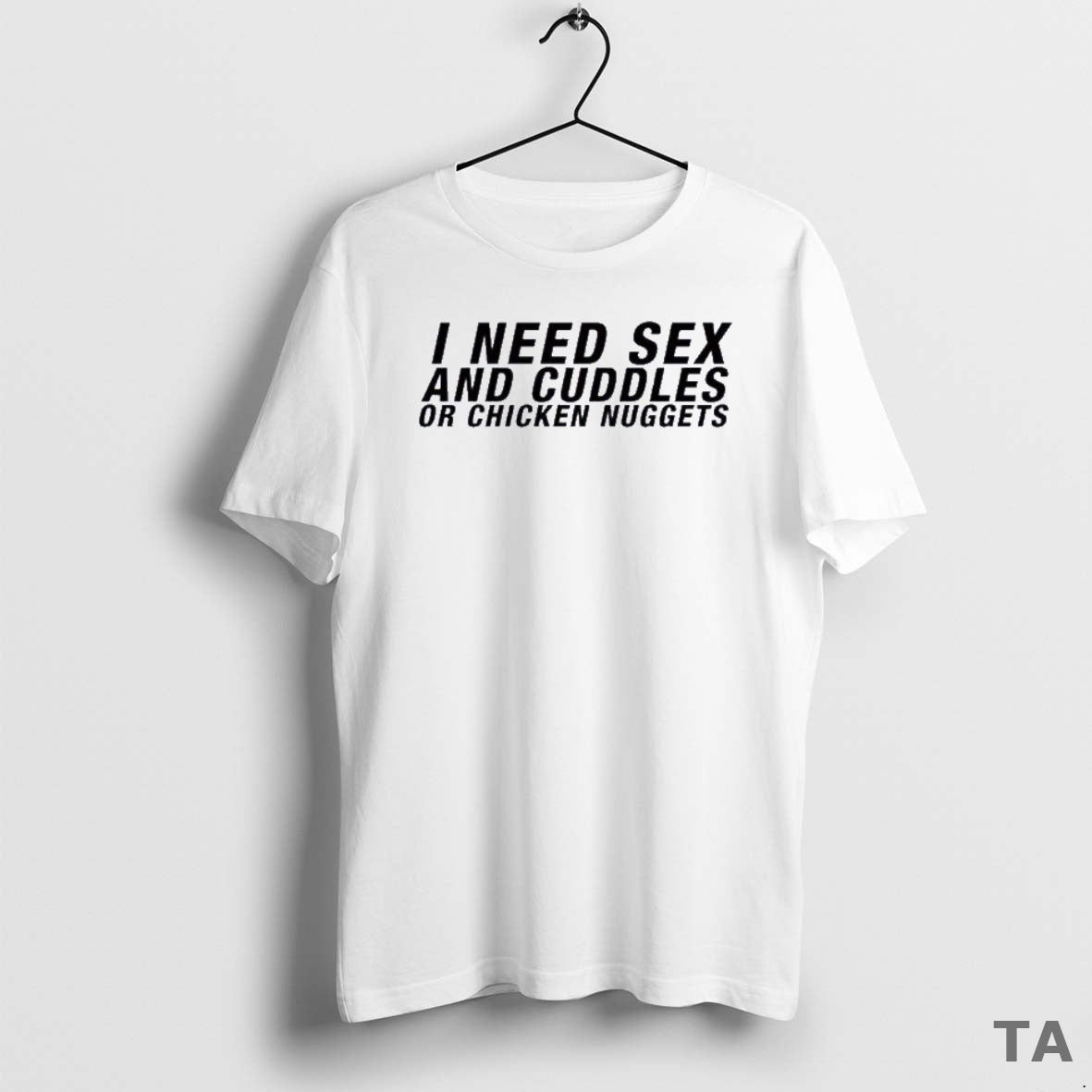 Top I Need Sex Cuddles Chicken Nuggets T-Shirts