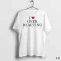 Top I Love Overreacting T Shirt Sweater