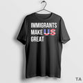 Top Immigrants Make Us Great T Shirt Sweater