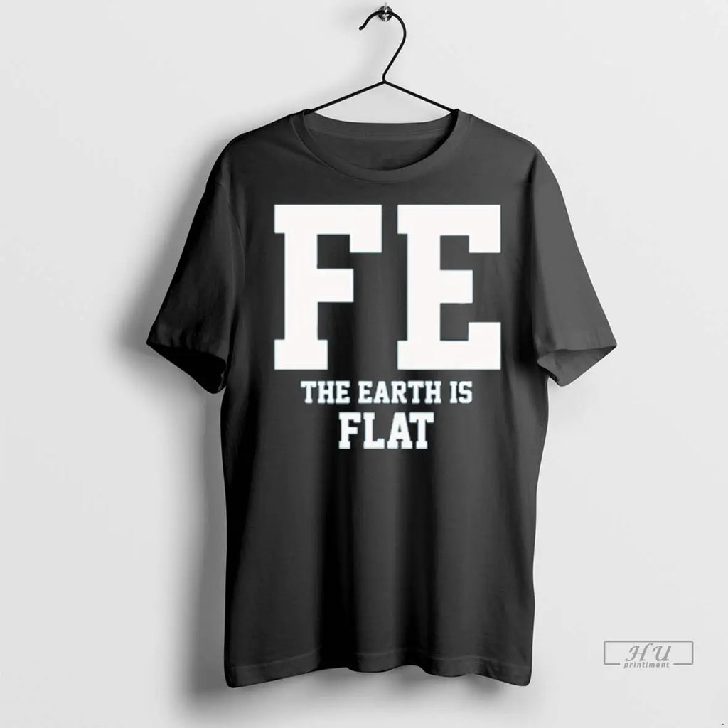 Trending Fe The Earth Is Flat T Shirts