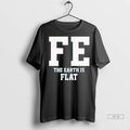 Trending Fe The Earth Is Flat T Shirts