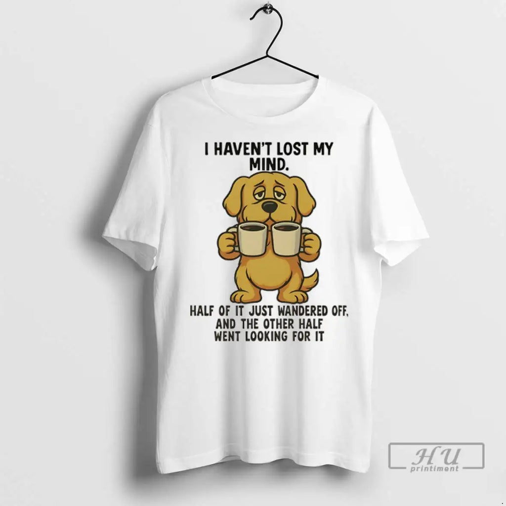 Trending Golden Retriever I Havent Lost My Mind Half Of It Just Wandered Off And