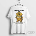 Trending Golden Retriever I Havent Lost My Mind Half Of It Just Wandered Off And