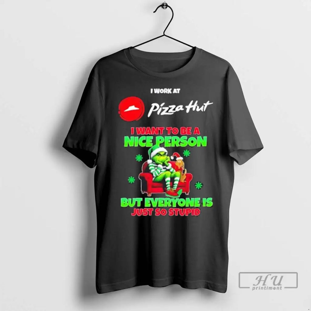 Trending Grinch I Work At Pizza Hut I Want To Be A Nice Person But